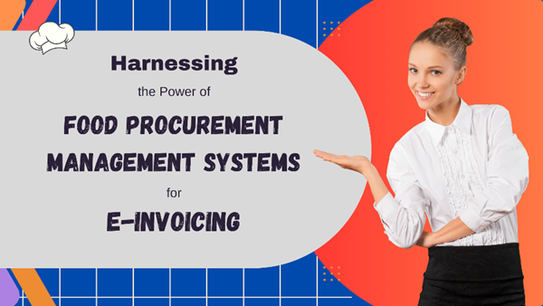 Harnessing the Power of Food Procurement Management Systems for E-Invoicing